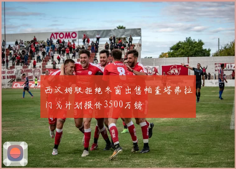 西汉姆联拒绝冬窗出售帕奎塔弗拉门戈计划报价3500万镑