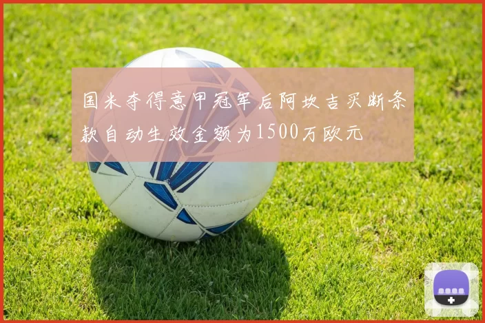 国米夺得意甲冠军后阿坎吉买断条款自动生效金额为1500万欧元